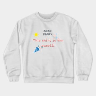 Dear Diary This shirt is fkn sweet Crewneck Sweatshirt